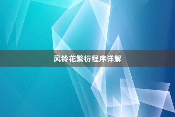 风铃花繁衍程序详解