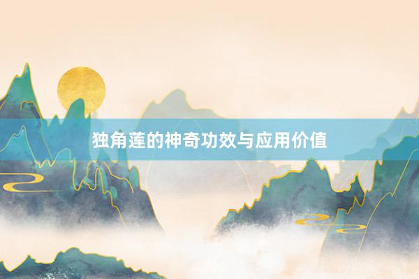 独角莲的神奇功效与应用价值