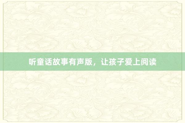 听童话故事有声版，让孩子爱上阅读